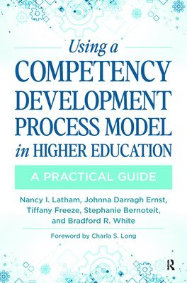 Nancy Latham, Johnna Darragh Ernst, Tiffany Freeze, Stephanie Bernoteit, Bradford White - Using a Competency Development Process Model in Higher Education, Häftad