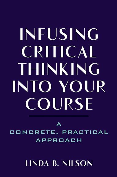 Linda B. Nilson - Infusing Critical Thinking Into Your Course, Inbunden