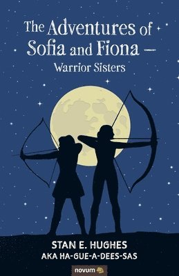 Stan E Hughes Aka Ha-Gue-A-Dees-Sas, Stan E. Hughes aka Ha-Gue-A-Dees-Sas - Adventures of Sofia and Fiona - Warrior Sisters, Häftad