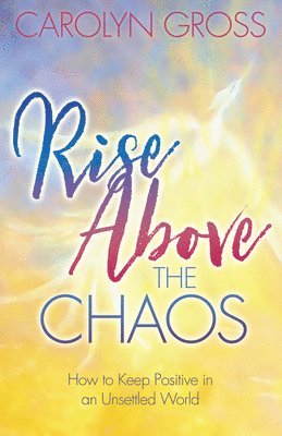 Carolyn Gross - Rise Above the Chaos, Häftad