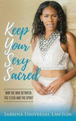 Sabrina Universal Lawton - Keep Your Sexy Sacred: Win the War Between the Flesh and the Spirit, Häftad