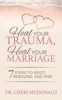 bokomslag Heal Your Trauma, Heal Your Marriage
