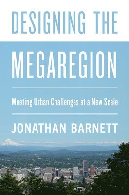 Jonathan Barnett - Designing the Megaregion, Häftad