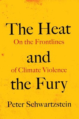 bokomslag The Heat and the Fury: On the Frontlines of Climate Violence