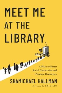 bokomslag Meet Me at the Library: A Place to Foster Social Connection and Promote Democracy