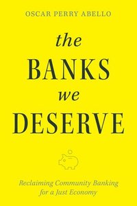 bokomslag The Banks We Deserve: Reclaiming Community Banking for a Just Economy