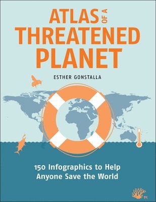 Atlas of a Threatened Planet: 150 Infographics to Help Anyone Save the World 1