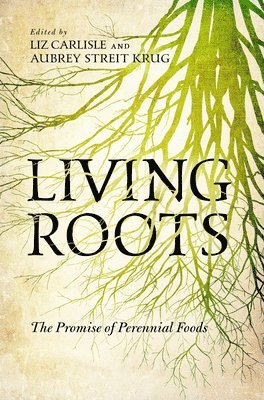 Liz Carlisle, Aubrey Streit Krug - Living Roots: The Promise of Perennial Foods, Häftad