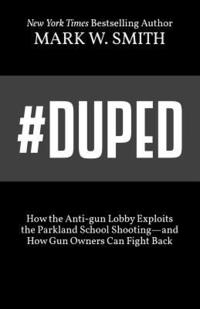 bokomslag #Duped: How the Anti-gun Lobby Exploits the Parkland School Shooting-and How Gun Owners Can Fight Back