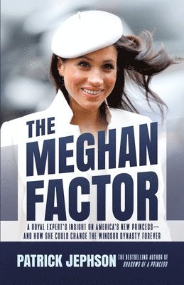 Patrick Jephson - The Meghan Factor: A Royal Expert's Insight on America's New Princess-and How She Could Change the Windsor Dynasty Forever, Häftad