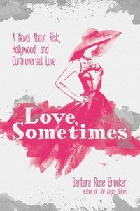 bokomslag Love, Sometimes: A Novel about Risk, Hollywood, and Controversial Love