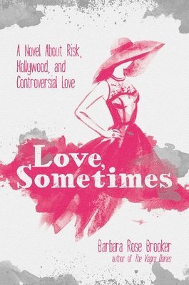 Barbara Rose Brooker - Love, Sometimes: A Novel about Risk, Hollywood, and Controversial Love, Inbunden