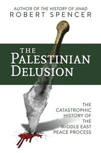 bokomslag The Palestinian Delusion: The Catastrophic History of the Middle East Peace Process