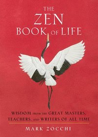 bokomslag The Zen Book of Life: Wisdom from the Great Masters, Teachers, and Writers of All Time