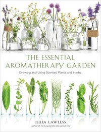 bokomslag Essential Aromatherapy Garden: Growing and Using Scented Plants and Herbs