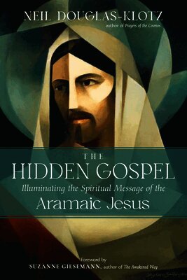 The Hidden Gospel: Illuminating the Spiritual Message of the Aramaic Jesus