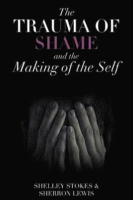 bokomslag The Trauma of Shame and the Making of the Self