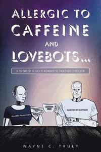 bokomslag Allergic to Caffeine and Lovebots...