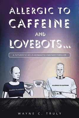 Allergic to Caffeine and Lovebots... 1