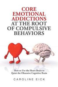 bokomslag Core Emotional Addictions at the Root of Compulsive Behaviors