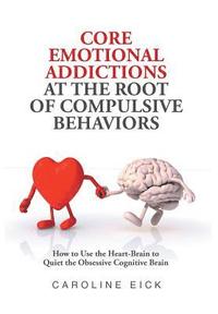 bokomslag Core Emotional Addictions at the Root of Compulsive Behaviors