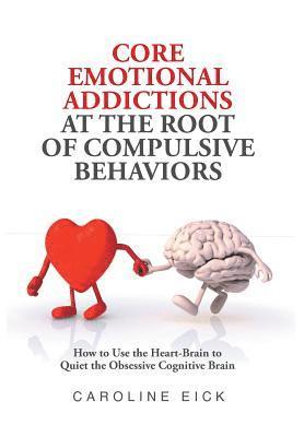 bokomslag Core Emotional Addictions at the Root of Compulsive Behaviors