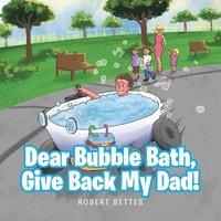 bokomslag Dear Bubble Bath, Give Back My Dad!