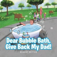 bokomslag Dear Bubble Bath, Give Back My Dad!