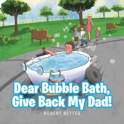 Dear Bubble Bath, Give Back My Dad! 1