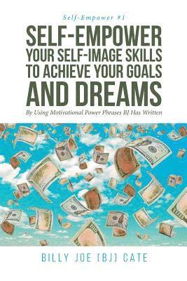 bokomslag Self-Empower Your Self-Image Skills To Achieve Your Goals and Dreams; By Using Motivational Power Phrases BJ Has Written