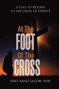 bokomslag At The Foot Of The Cross: A Call To Return To The Cross Of Christ