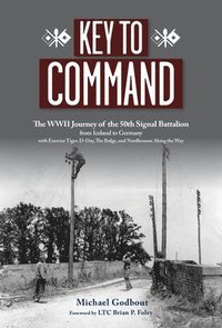 bokomslag Key to Command: The WWII Journey of the 50th Signal Battalion from Iceland to Germany with Exercise Tiger, D-Day, the Bulge, and Nordh