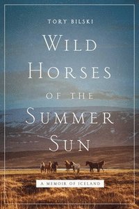 bokomslag Wild Horses of the Summer Sun: A Memoir of Iceland