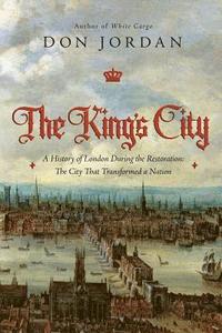bokomslag The King's City: A History of London During the Restoration: The City That Transformed a Nation