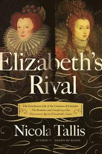 bokomslag Elizabeth's Rivals: The Tumultuous Life of the Countess of Leicester