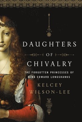 Kelcey Wilson-Lee - Daughters of Chivalry, Inbunden