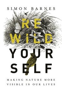 bokomslag Rewild Yourself: Making Nature More Visible in Our Lives