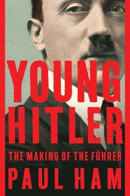 Paul Ham - Young Hitler: The Making of the Führer, Häftad