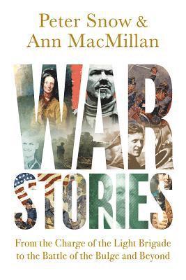 Peter Snow, Ann Macmillian - War Stories: From the Charge of the Light Brigade to the Battle of the Bulge and Beyond, Häftad