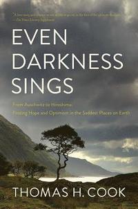 bokomslag Even Darkness Sings - From Auschwitz To Hiroshima: Finding Hope And Optimism In The Saddest Places On Earth