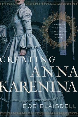Bob Blaisdell - Creating Anna Karenina, Inbunden