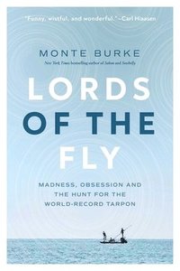 bokomslag Lords of the Fly: Madness, Obsession, and the Hunt for the World Record Tarpon