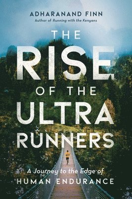 Adharanand Finn - The Rise of the Ultra Runners: A Journey to the Edge of Human Endurance, Häftad