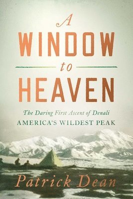 bokomslag A Window to Heaven: The Daring First Ascent of Denali: America's Wildest Peak