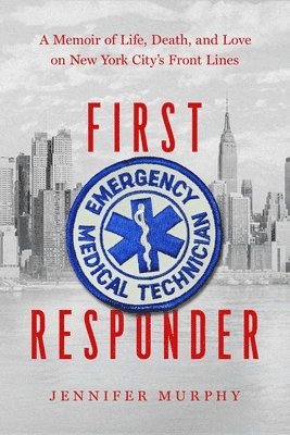 Jennifer Murphy - First Responder: A Memoir of Life, Death, and Love on New York City's Frontlines, Inbunden
