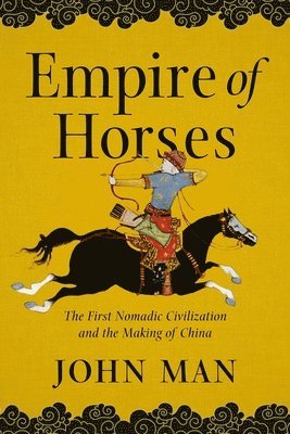 John Man - Empire of Horses: The First Nomadic Civilization and the Making of China, Häftad