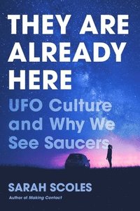 bokomslag They Are Already Here: UFO Culture and Why We See Saucers