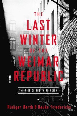 Rüdiger Barth, Hauke Friederichs - The Last Winter of the Weimar Republic: The Rise of the Third Reich, Häftad