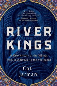 bokomslag River Kings: A New History of the Vikings from Scandinavia to the Silk Roads