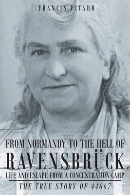 bokomslag From Normandy To The Hell Of Ravensbruck Life and Escape from a Concentration Camp